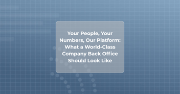 Your People, Your Numbers, Our Platform: What a World-Class Company Back Office Should Look Like