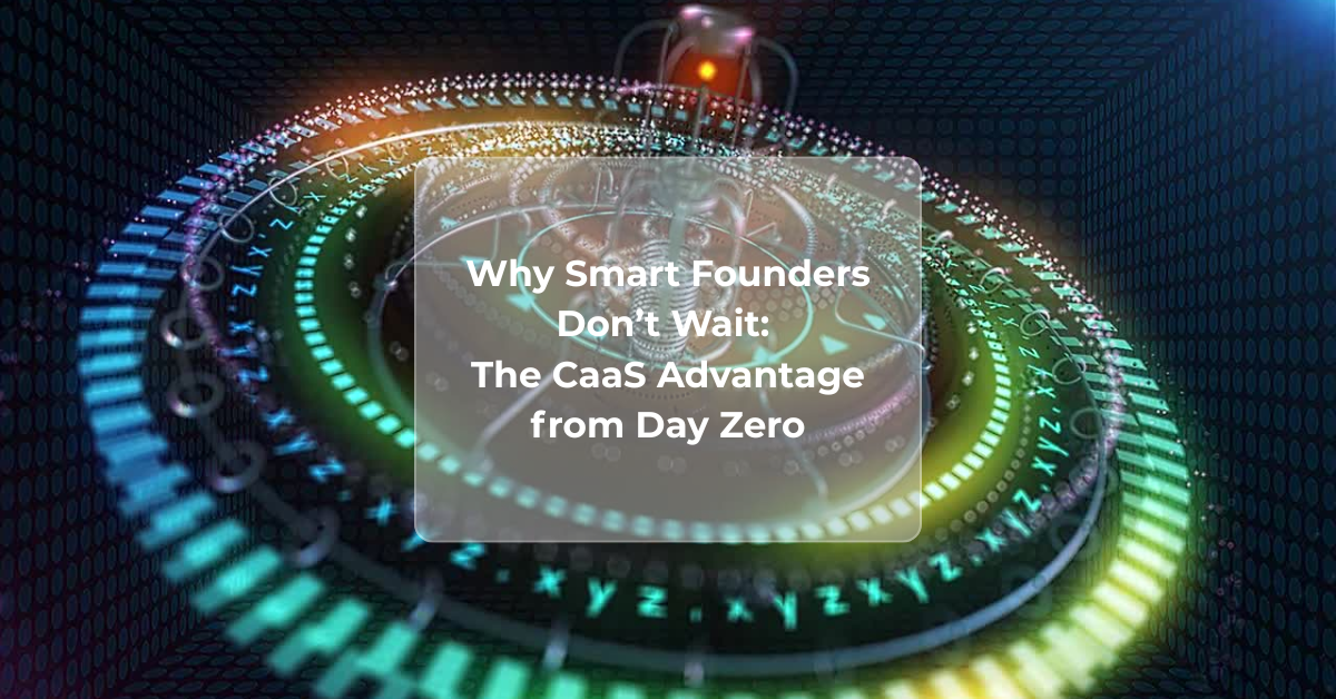Why Smart Founders Don’t Wait: The CAAS Advantage from Day Zero